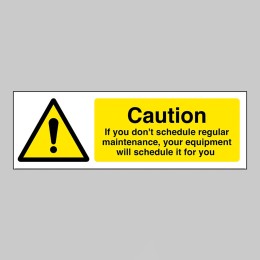 Caution - If you don't schedule regular maintenance - 